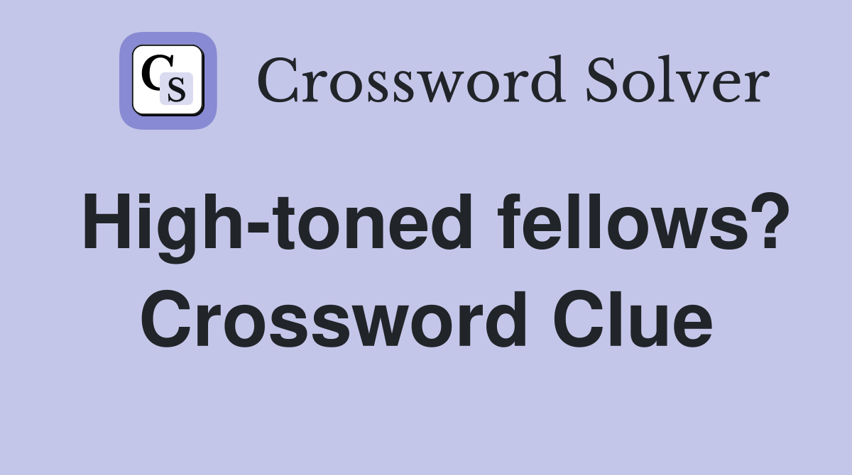 High-toned fellows? Crossword Clue