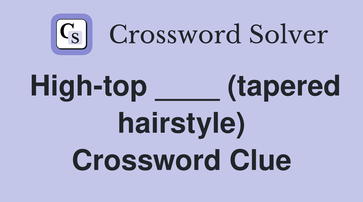 High-top ____ (tapered hairstyle) Crossword Clue