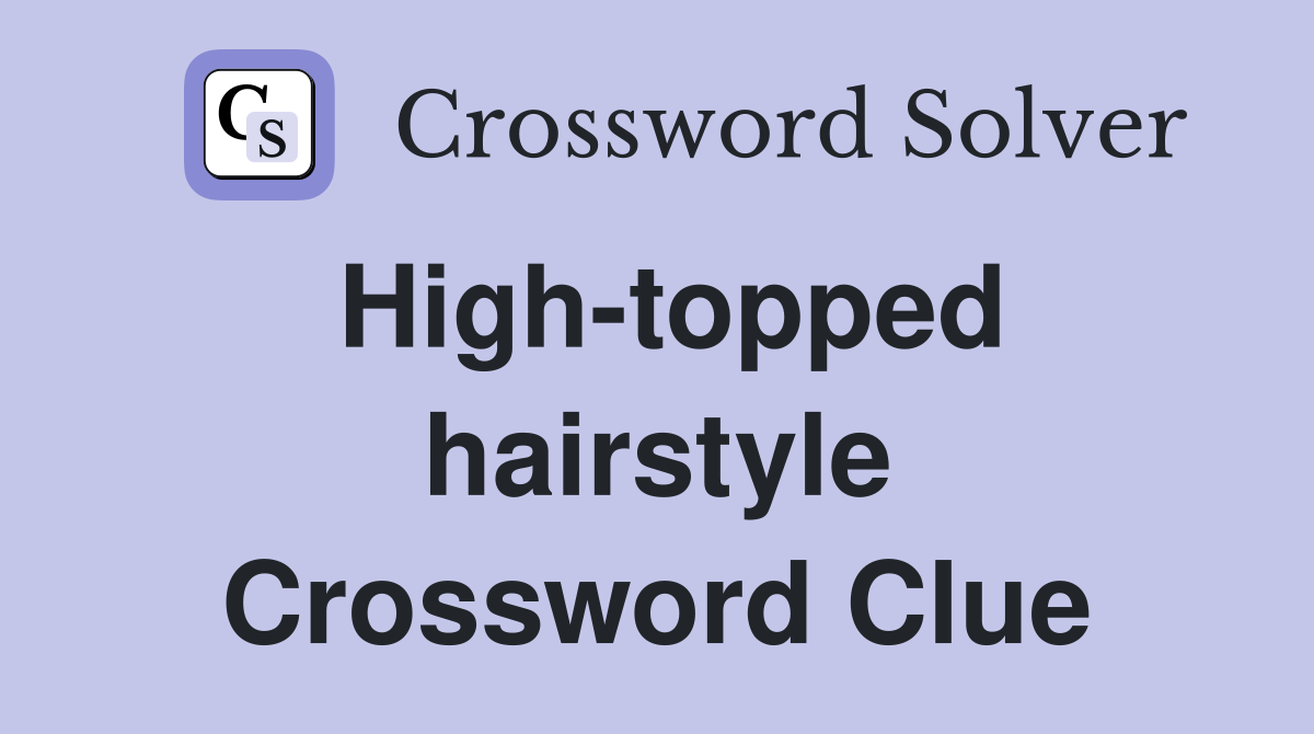 High-topped hairstyle Crossword Clue