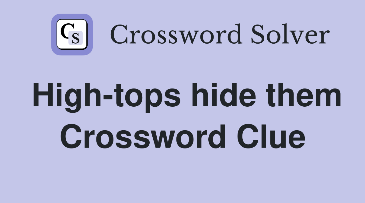 High-tops hide them Crossword Clue