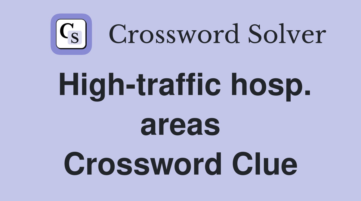 High-traffic hosp. areas Crossword Clue
