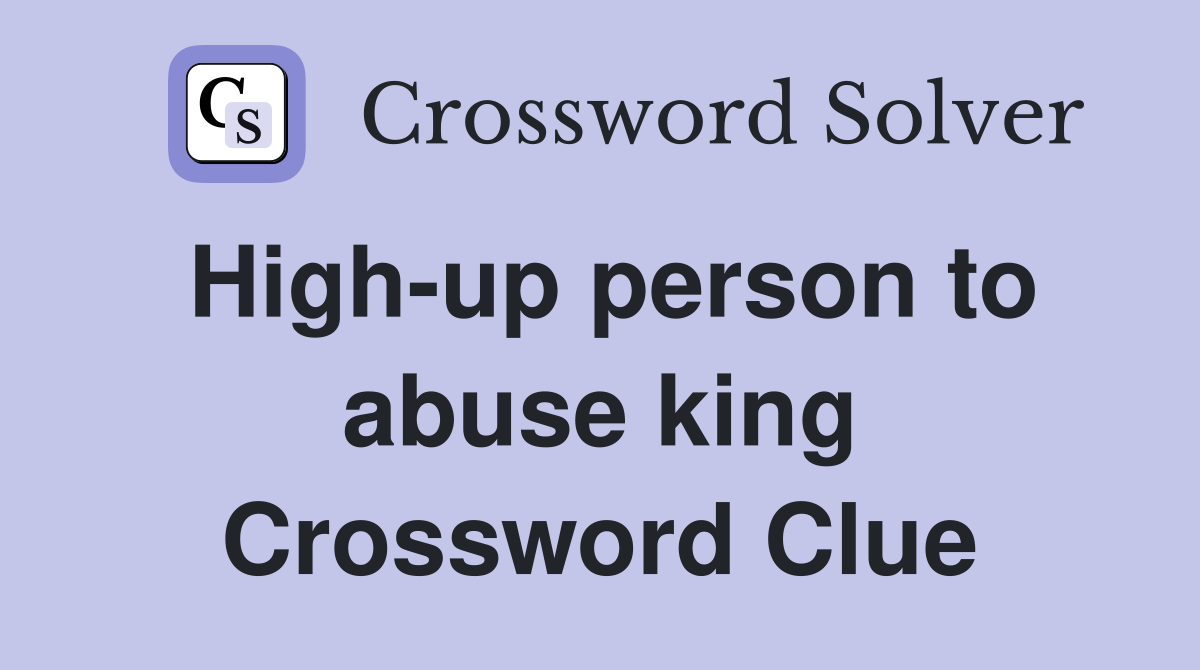 High-up person to abuse king Crossword Clue