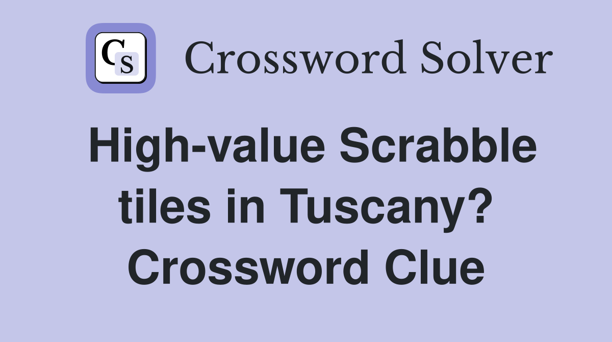 High-value Scrabble tiles in Tuscany? Crossword Clue