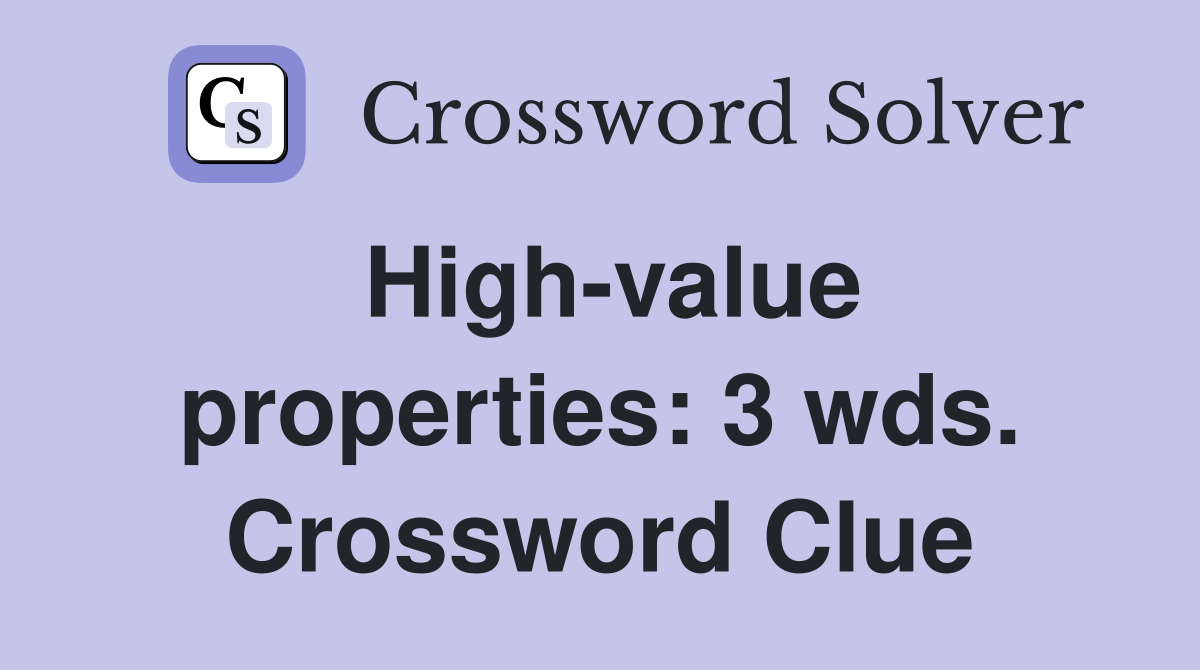 High-value properties: 3 wds. Crossword Clue