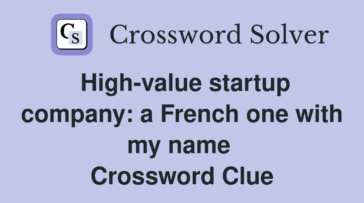 High-value startup company: a French one with my name  Crossword Clue