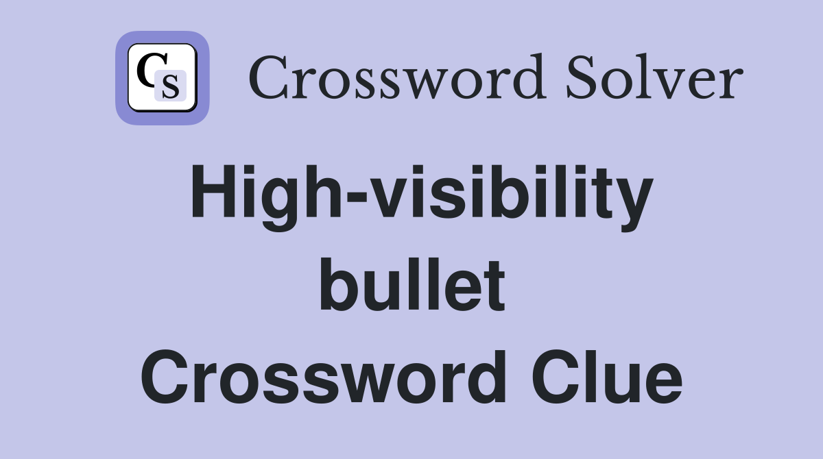 High-visibility bullet Crossword Clue