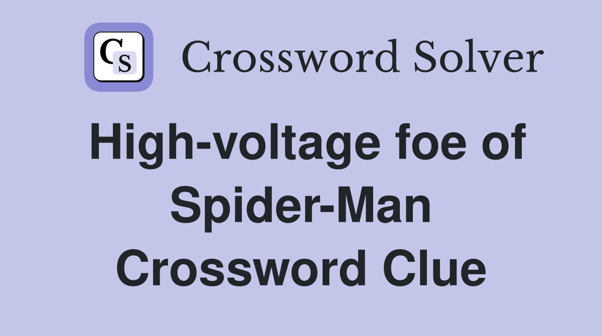 High-voltage foe of Spider-Man Crossword Clue