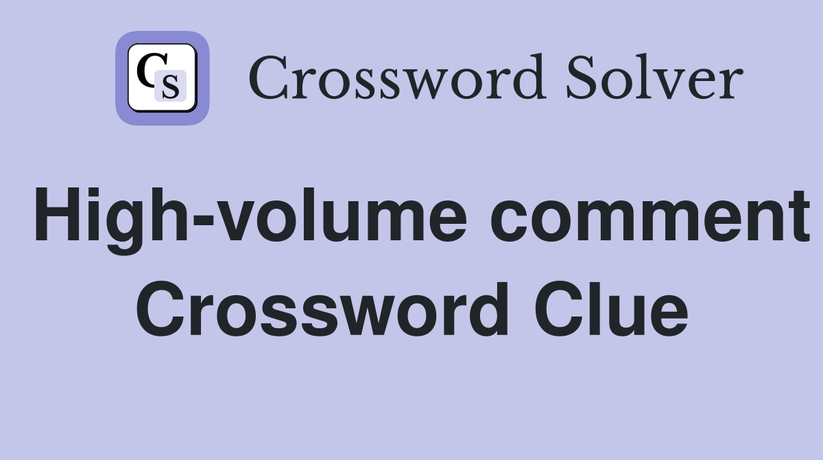 High-volume comment Crossword Clue