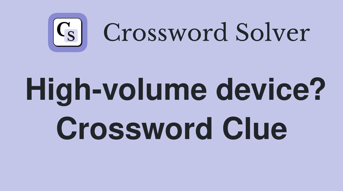 High-volume device? Crossword Clue