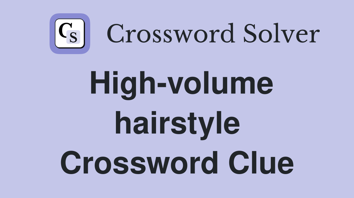 High-volume hairstyle Crossword Clue