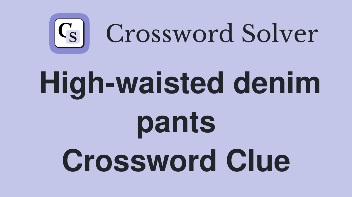 High-waisted denim pants Crossword Clue