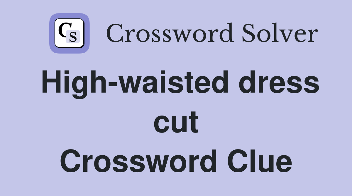 High-waisted dress cut Crossword Clue