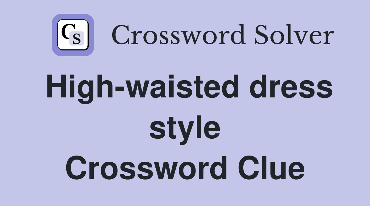 High-waisted dress style Crossword Clue