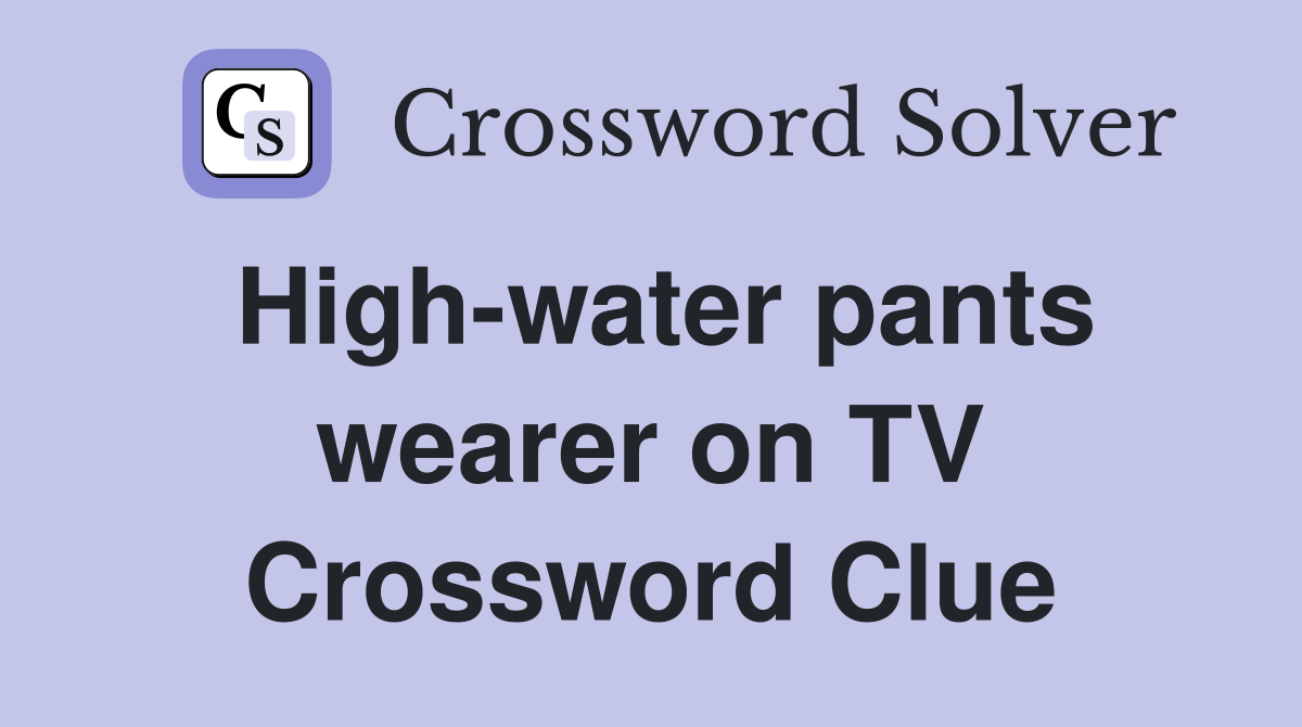 High-water pants wearer on TV Crossword Clue