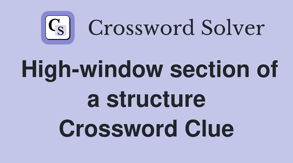 High-window section of a structure Crossword Clue