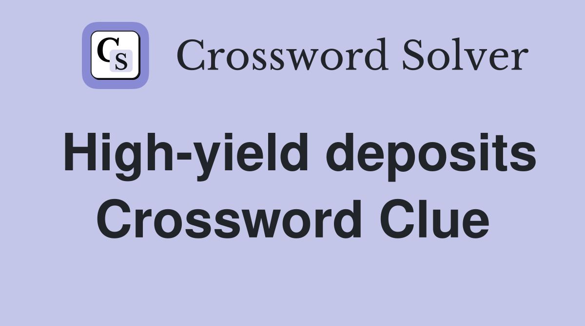 High-yield deposits Crossword Clue