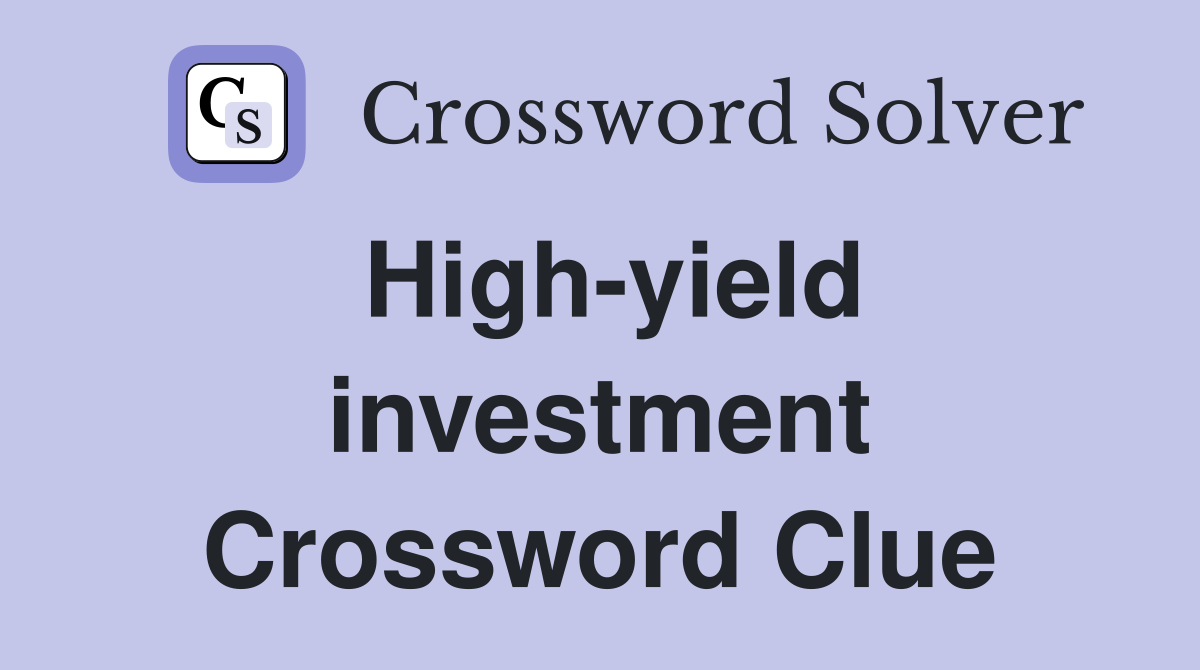 High-yield investment Crossword Clue