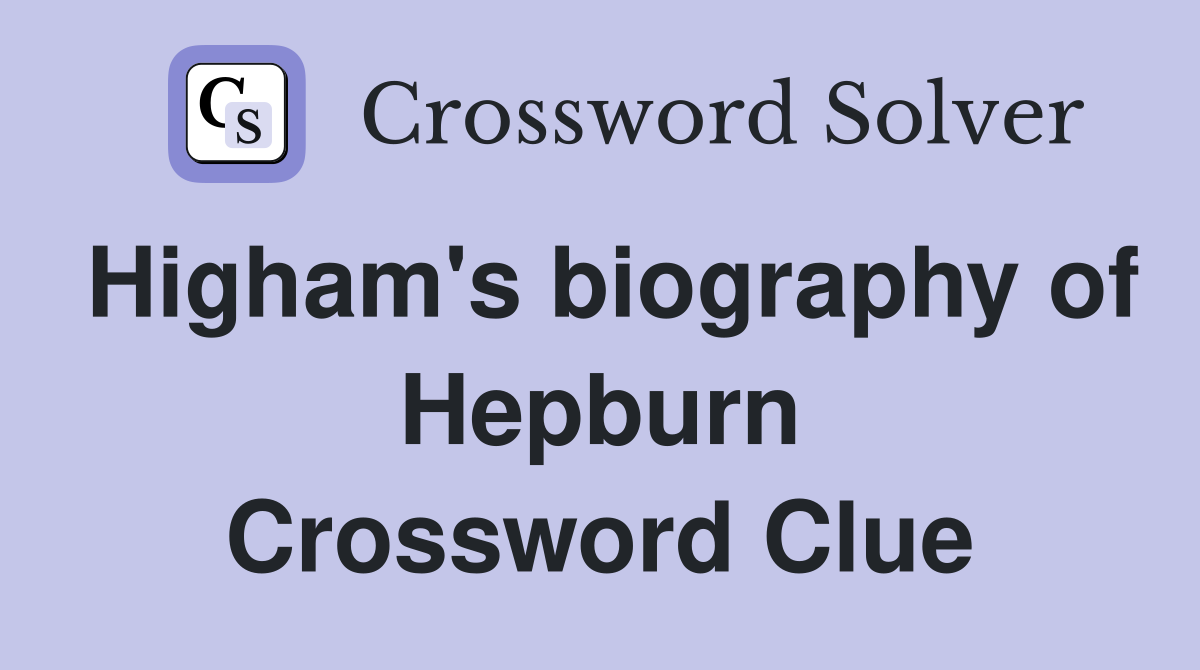 Higham's biography of Hepburn Crossword Clue