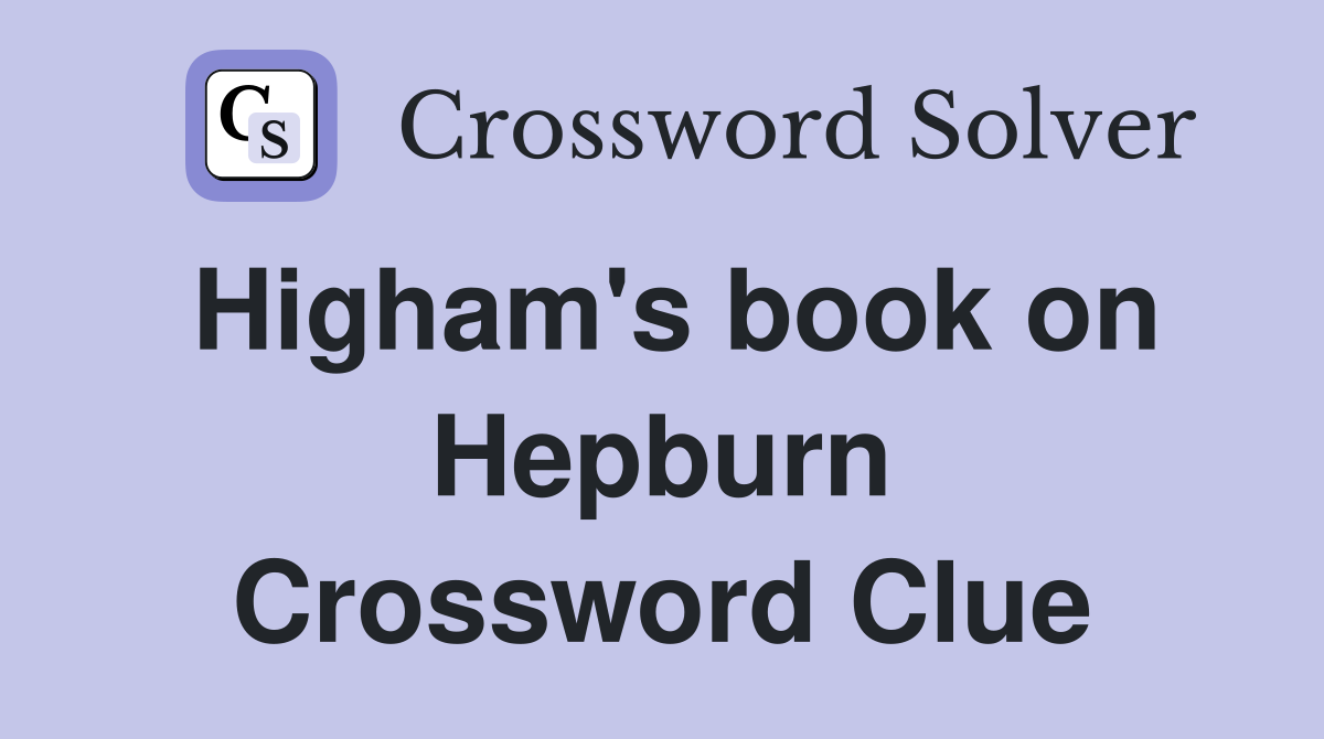 Higham's book on Hepburn Crossword Clue