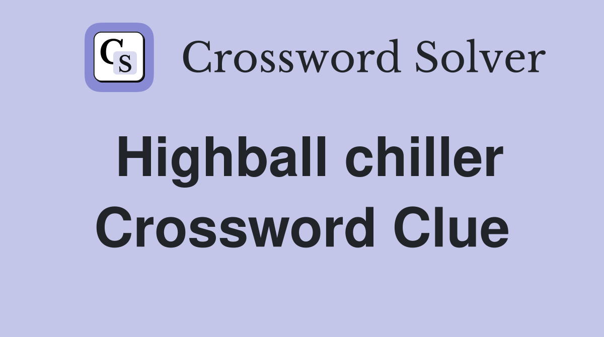 Highball chiller Crossword Clue