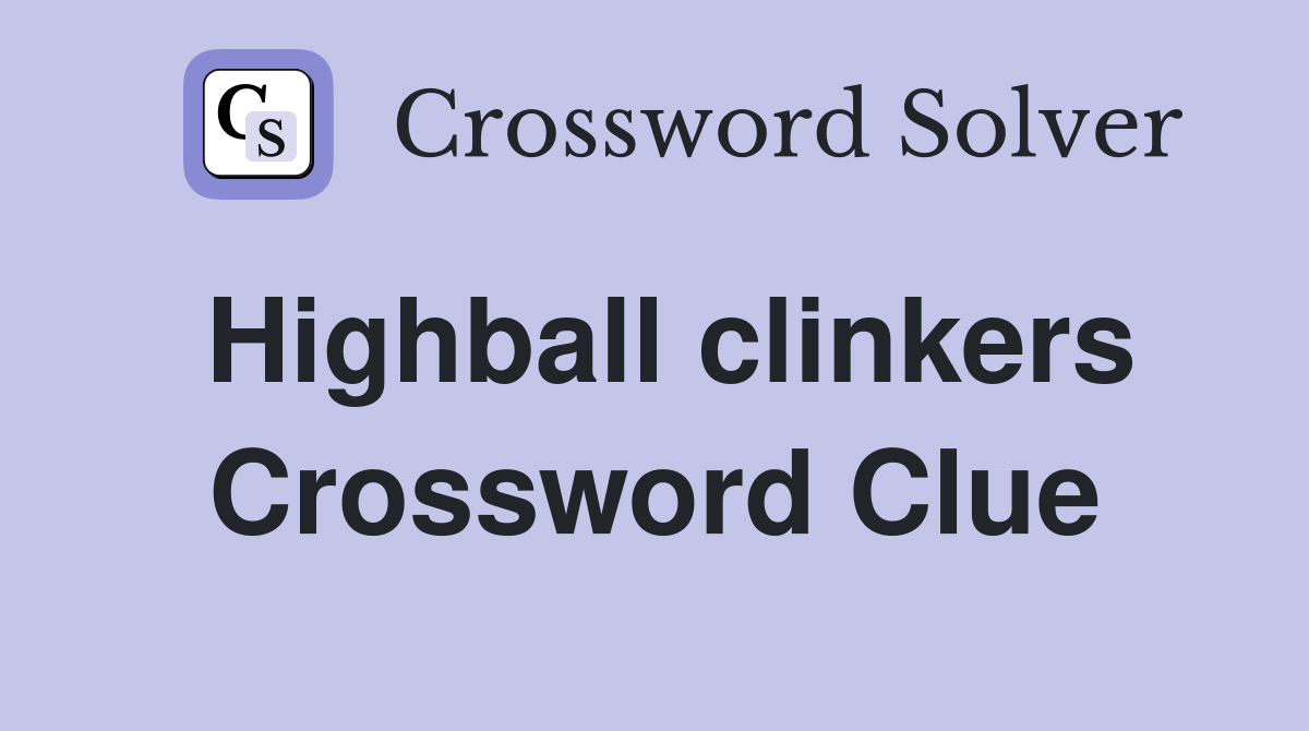 Highball clinkers Crossword Clue