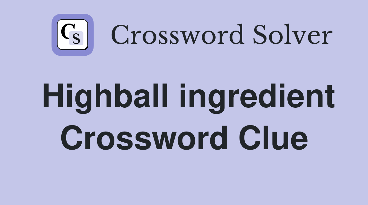 Highball ingredient Crossword Clue