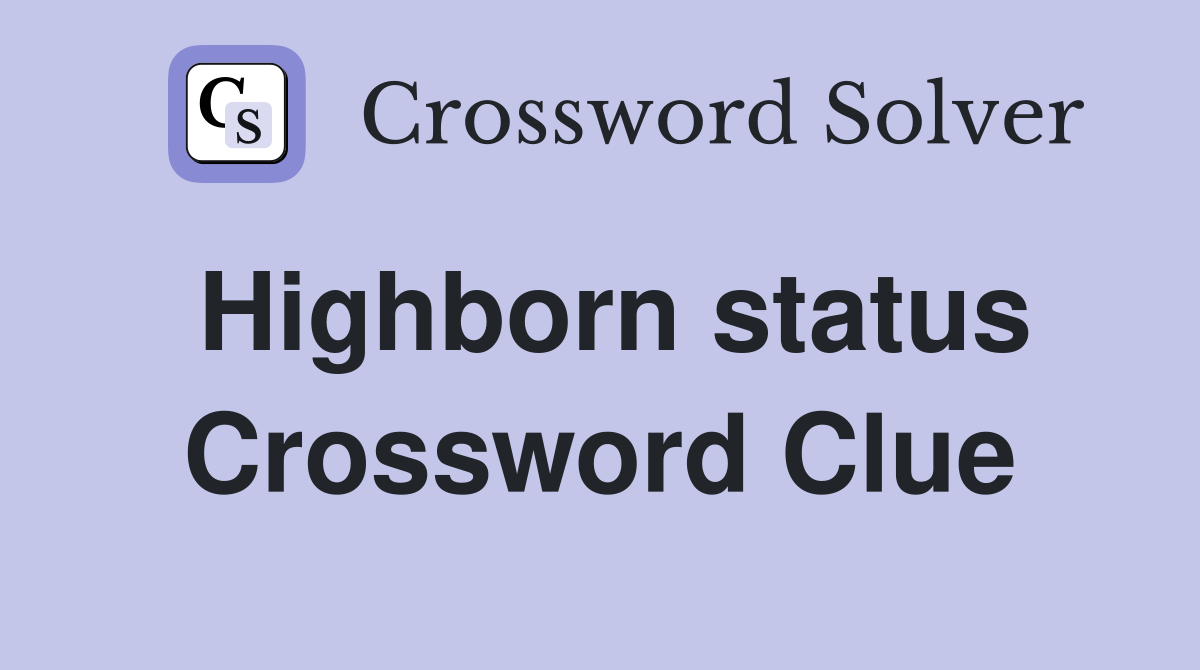 Highborn status Crossword Clue