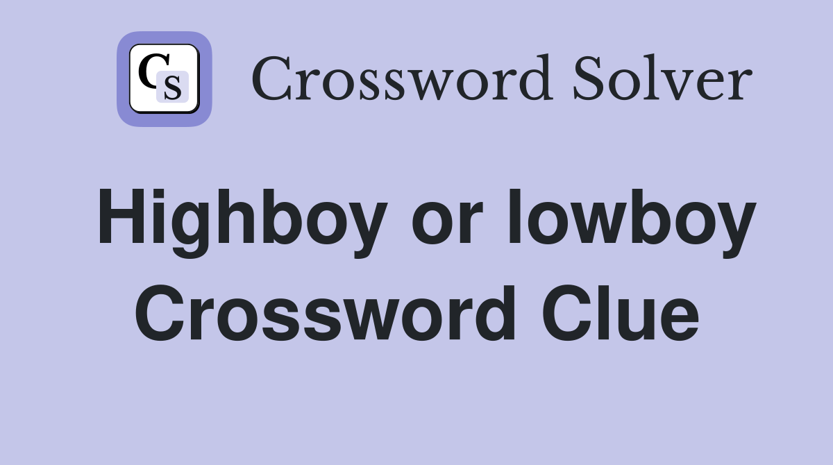 Highboy or lowboy Crossword Clue
