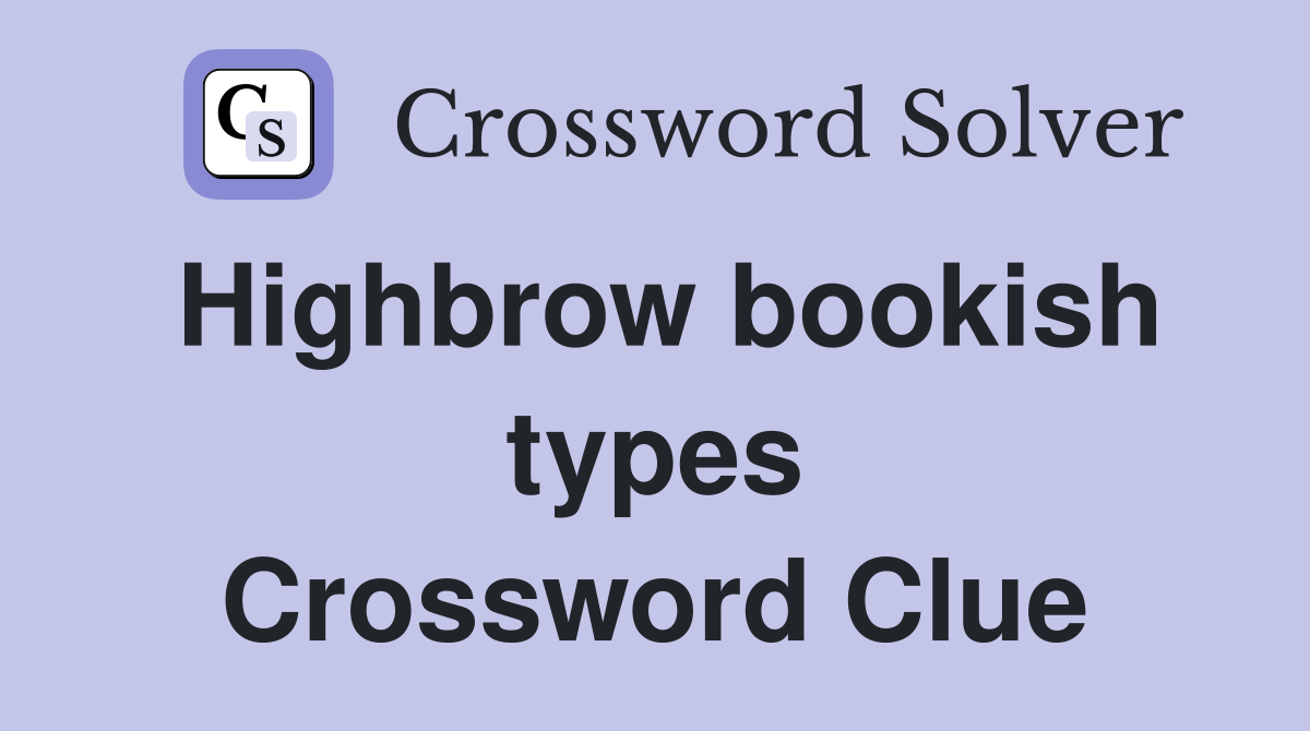 Highbrow bookish types Crossword Clue