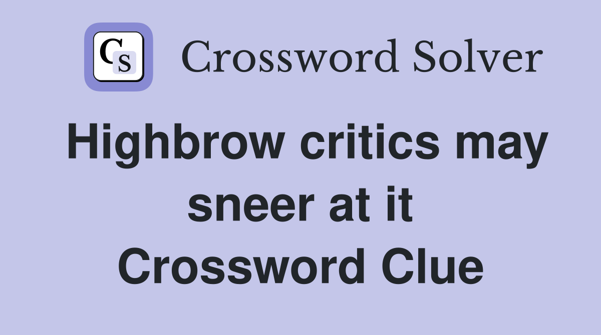 Highbrow critics may sneer at it Crossword Clue
