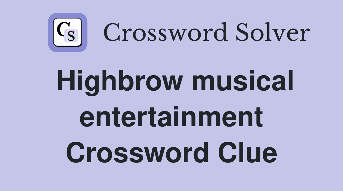 Highbrow musical entertainment Crossword Clue