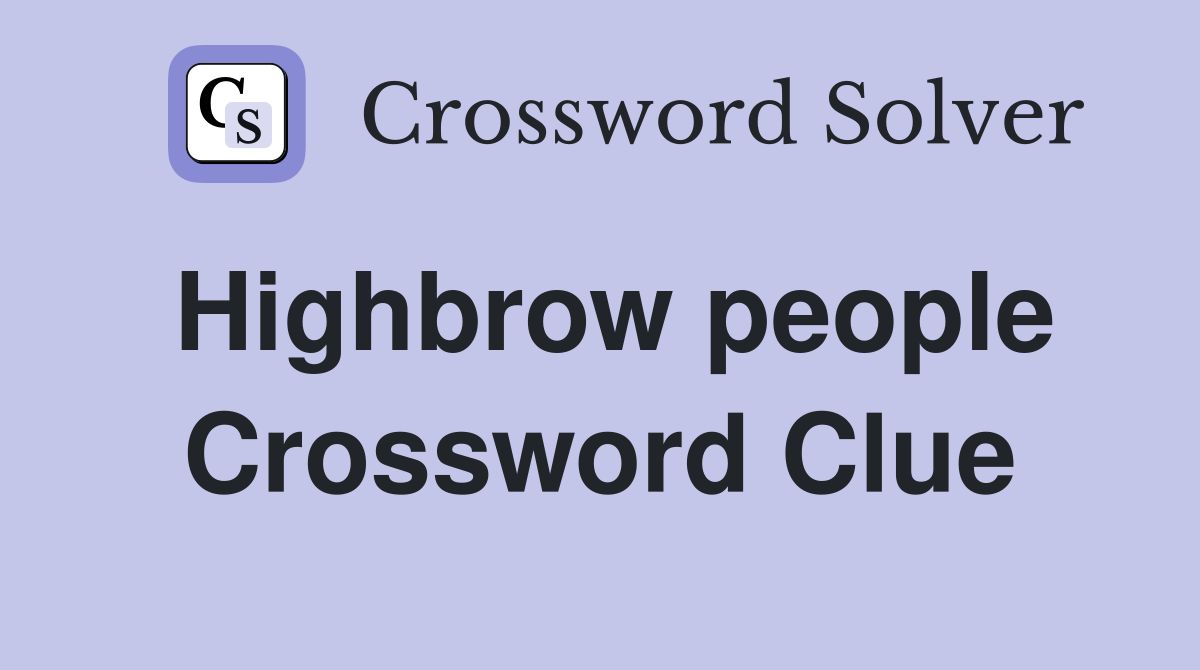 Highbrow people Crossword Clue