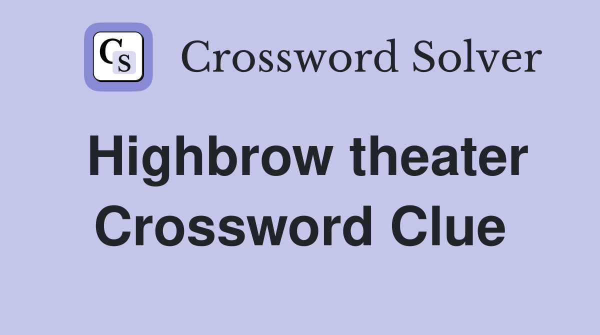 Highbrow theater Crossword Clue