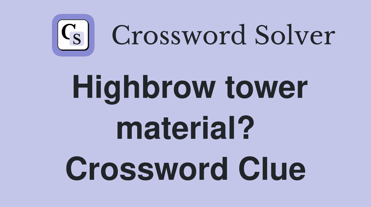 Highbrow tower material? Crossword Clue