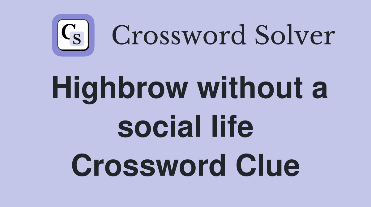 Highbrow without a social life Crossword Clue