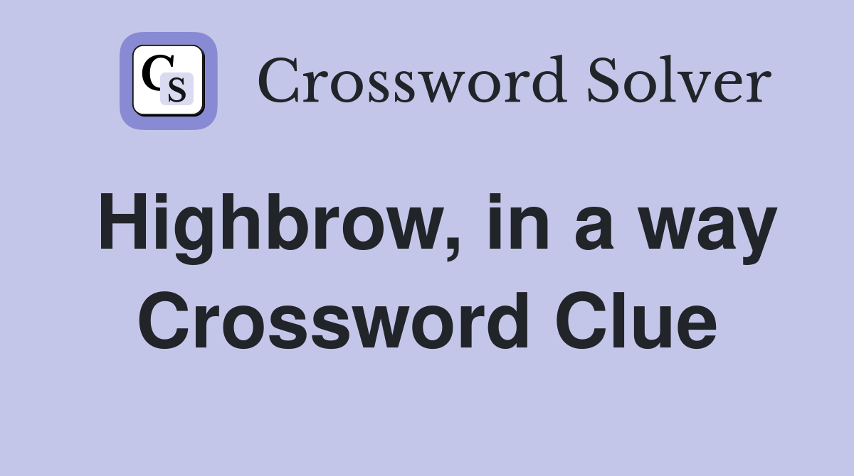 Highbrow, in a way Crossword Clue
