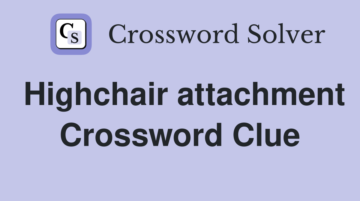 Highchair attachment Crossword Clue