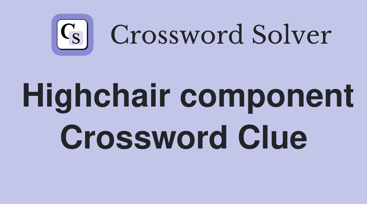 Highchair component Crossword Clue