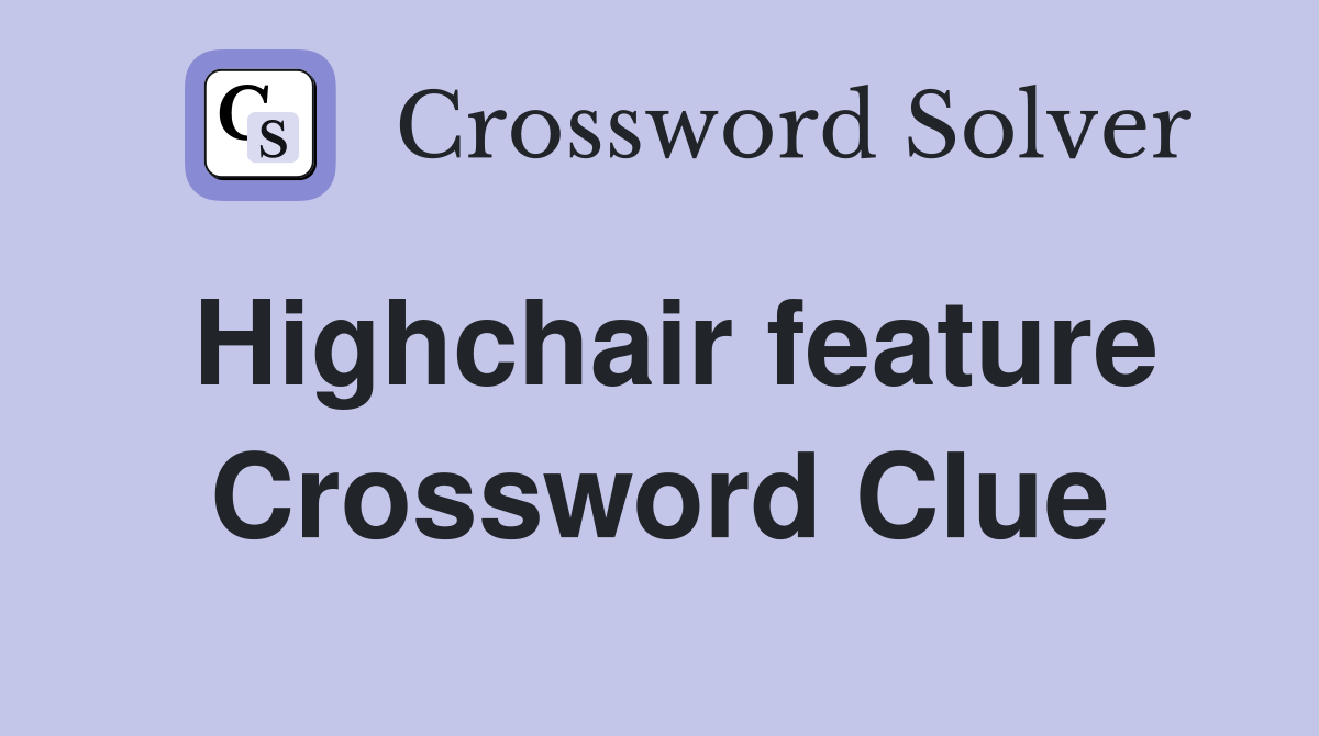 Highchair feature Crossword Clue