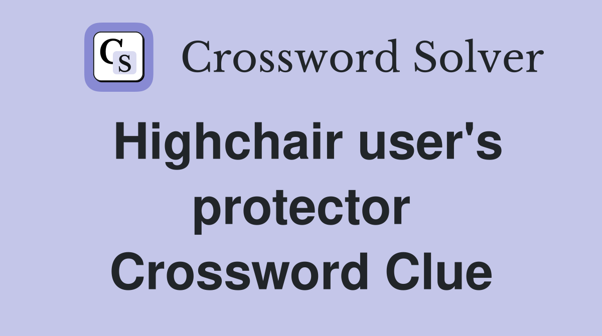 Highchair user's protector Crossword Clue