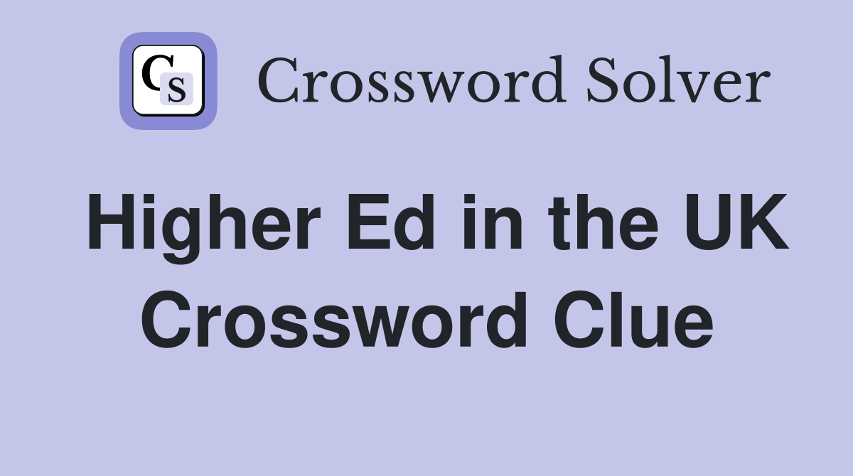 Higher Ed in the UK Crossword Clue