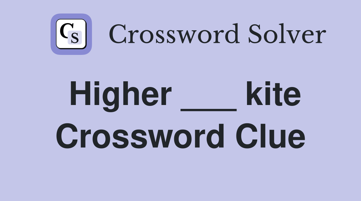 Higher ___ kite Crossword Clue