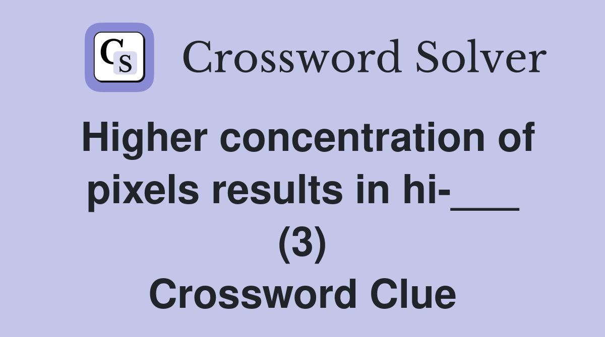 Higher concentration of pixels results in hi-___ (3) Crossword Clue