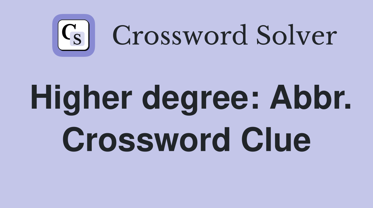 Higher degree: Abbr. Crossword Clue