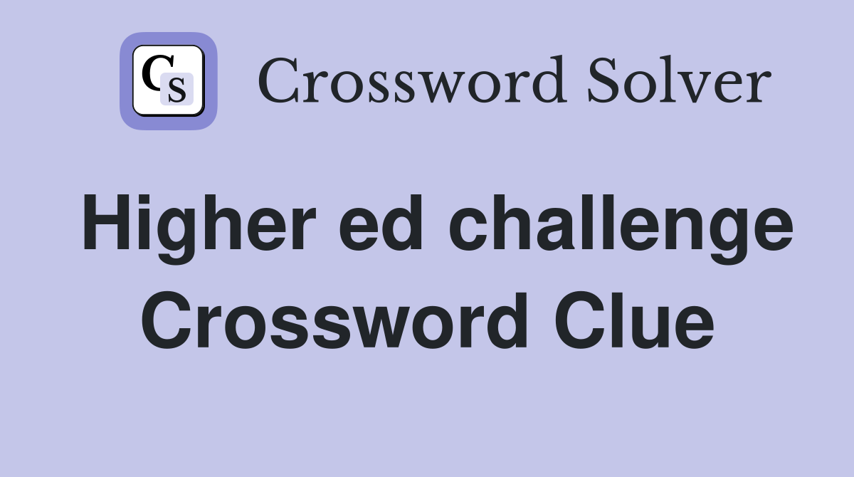 Higher ed challenge Crossword Clue