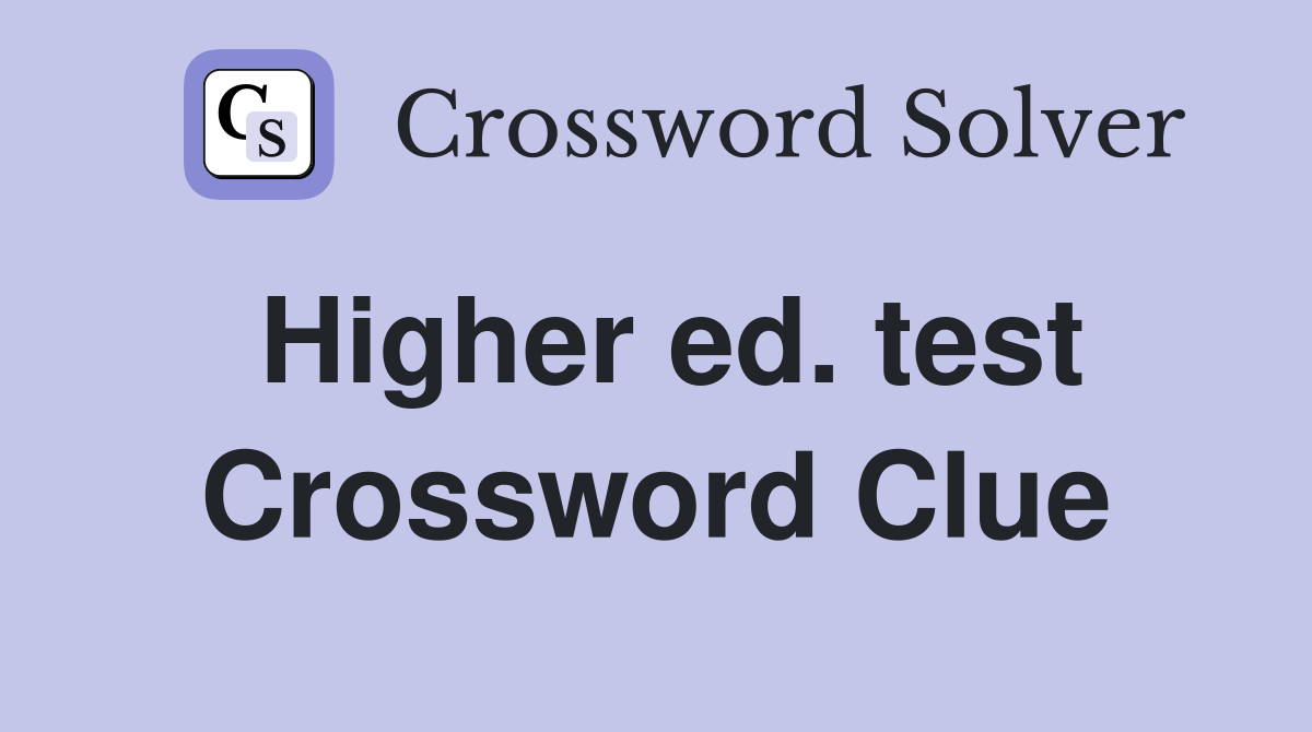 Higher ed. test Crossword Clue