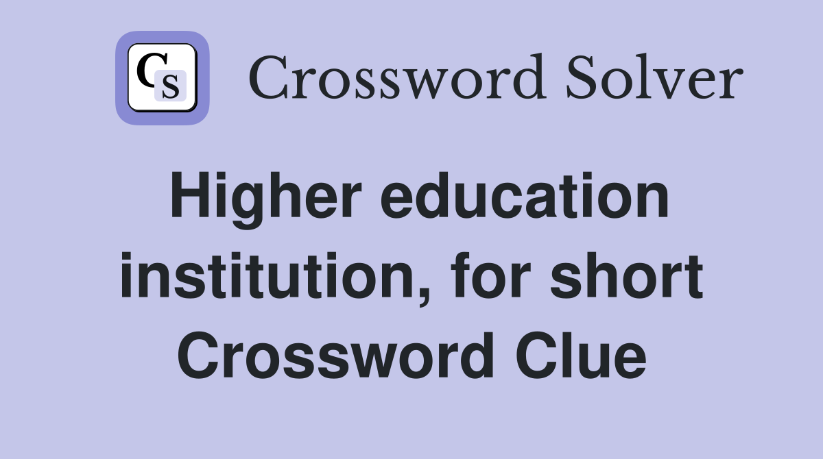 Higher education institution, for short Crossword Clue