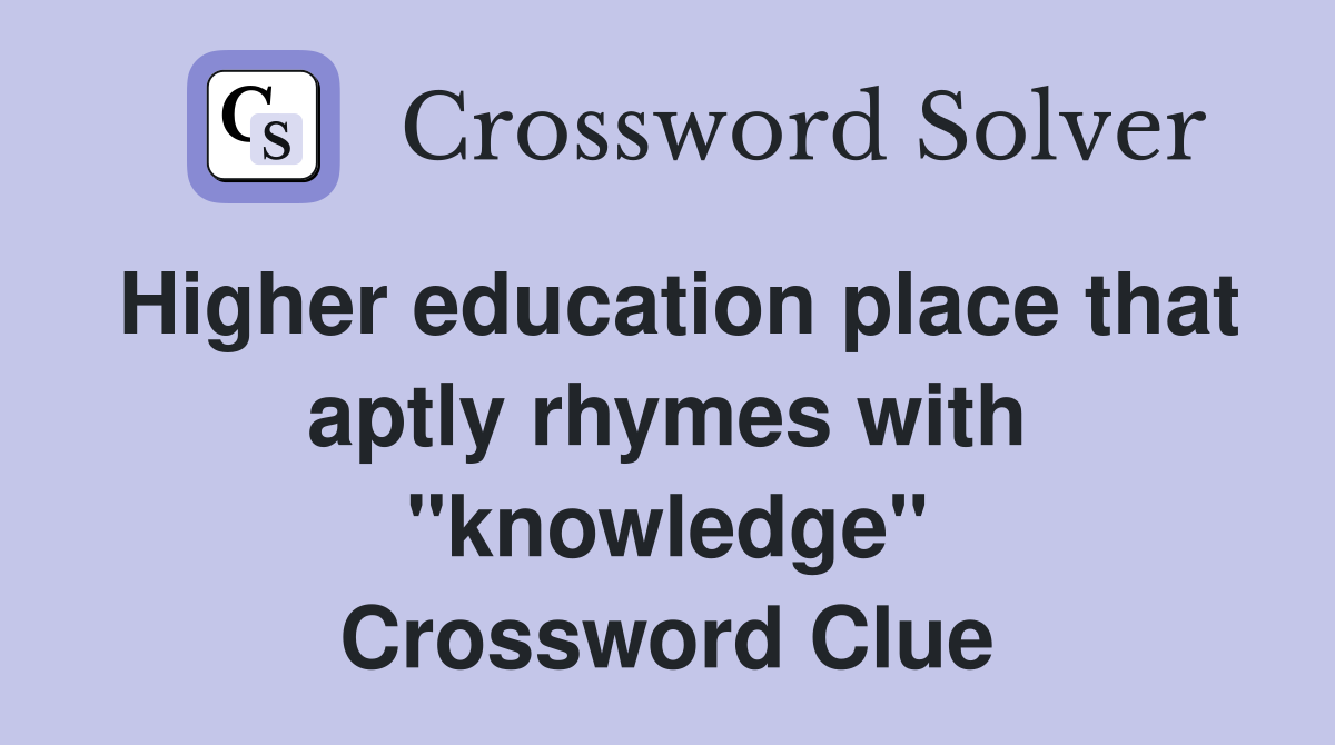 Higher education place that aptly rhymes with "knowledge" Crossword Clue