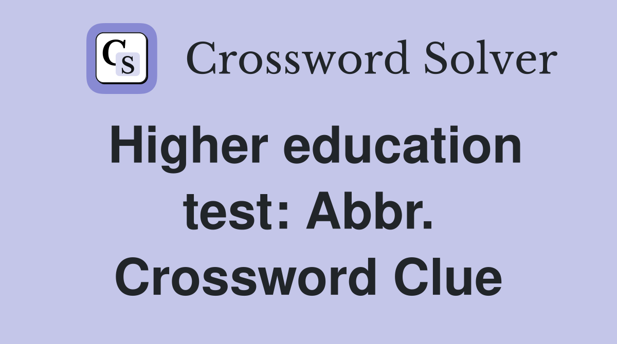Higher education test: Abbr. Crossword Clue