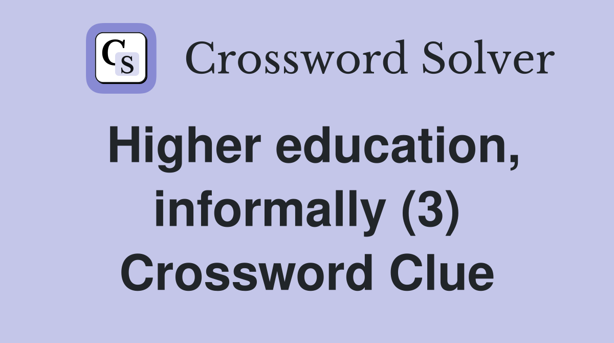 Higher education, informally (3) Crossword Clue